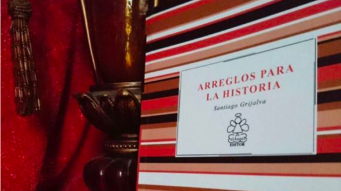 “ARREGLOS PARA LA HISTORIA” NUEVO LIBRO DE POESÍA DE SANTIAGO GRIJALVA